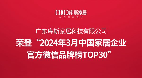 【品牌资讯】库斯荣登“2024年3月中国家居企业官方微信品牌榜TOP30”